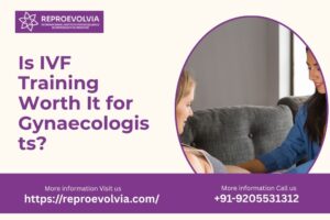Is IVF Training Worth It for Gynaecologists?